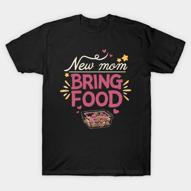 New mom, bring food // Maternity, motherhood, sahm, newborn, breastfeeding baby T-Shirt by Geekydog